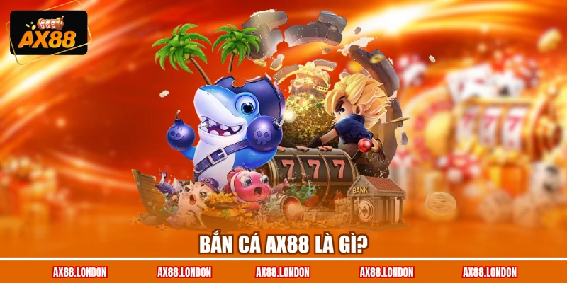 Bắn cá AX88 là gì?