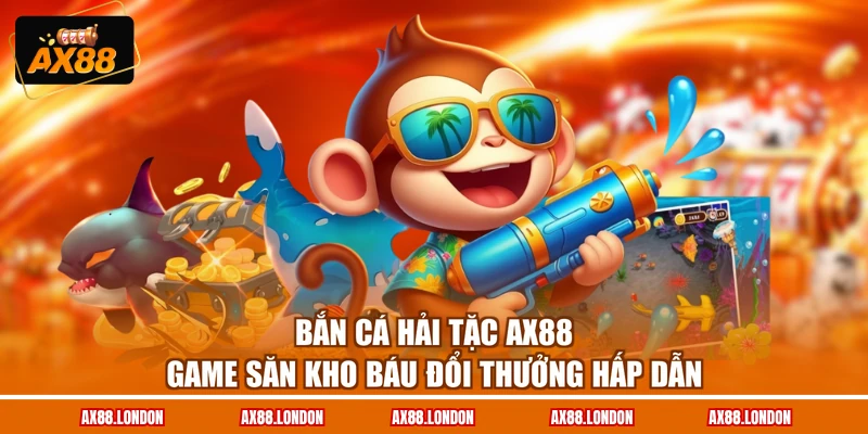 Bắn Cá Hải Tặc AX88 - Game Săn Kho Báu Đổi Thưởng Hấp Dẫn
