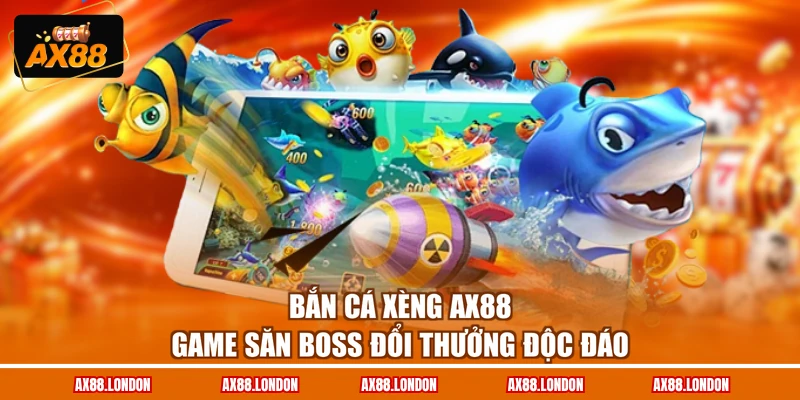 Bắn Cá Xèng AX88 - Game Săn Boss Đổi Thưởng Độc Đáo