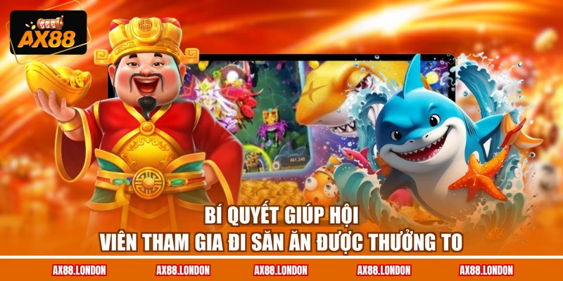 Bí quyết giúp hội viên tham gia đi săn ăn được thưởng to