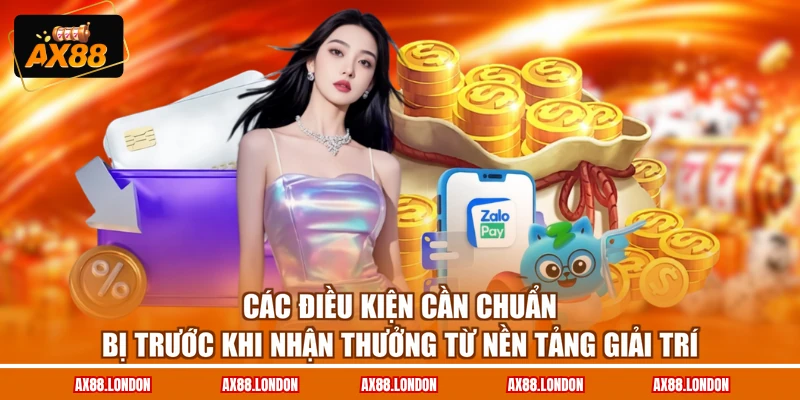 Các điều kiện cần chuẩn bị trước khi nhận thưởng từ nền tảng giải trí