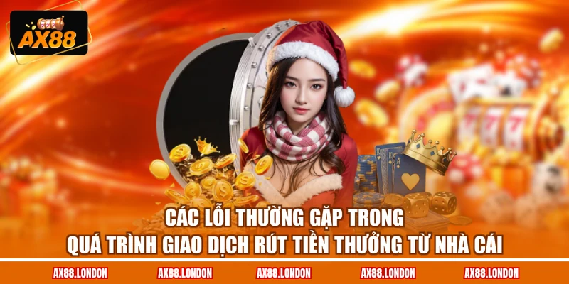 Các lỗi thường gặp trong quá trình giao dịch rút tiền thưởng từ nhà cái
