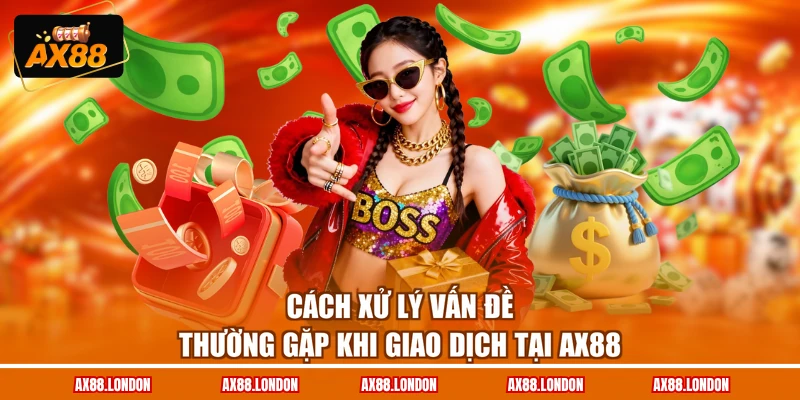 Cách xử lý vấn đề thường gặp khi giao dịch tại AX88