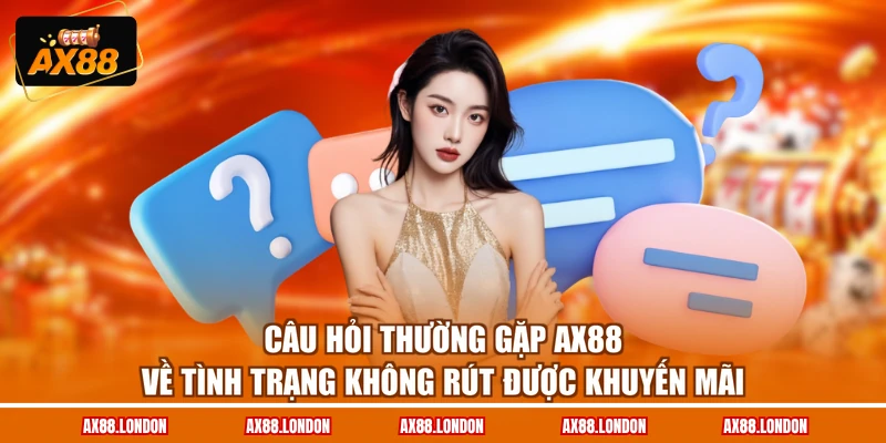 Câu hỏi thường gặp AX88 về tình trạng không rút được khuyến mãi