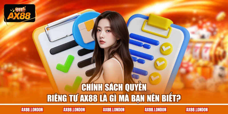 Chính sách quyền riêng tư AX88 là gì mà bạn nên biết?