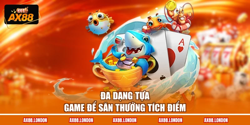 Đa dạng tựa game để săn thưởng tích điểm