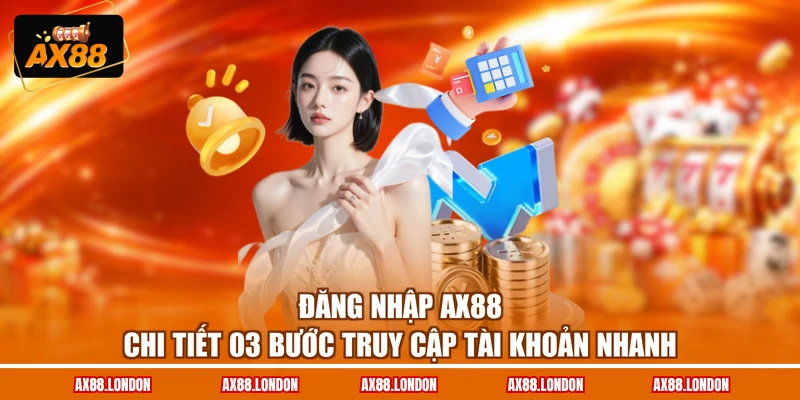 Đăng Nhập AX88 - Chi Tiết 03 Bước Truy Cập Tài Khoản Nhanh