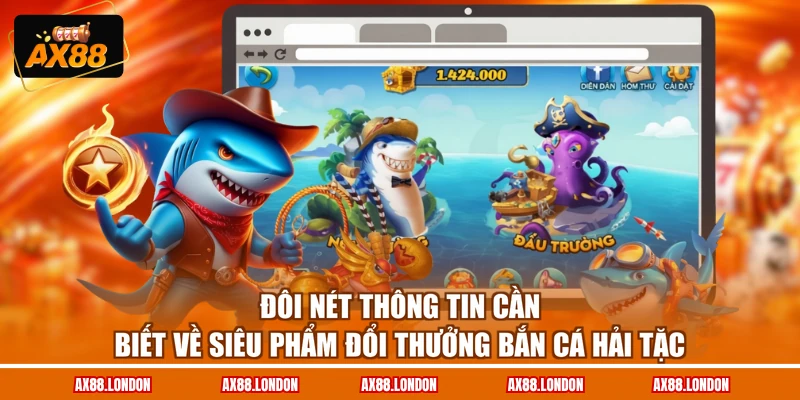 Đôi nét thông tin cần biết về siêu phẩm đổi thưởng Bắn Cá Hải Tặc