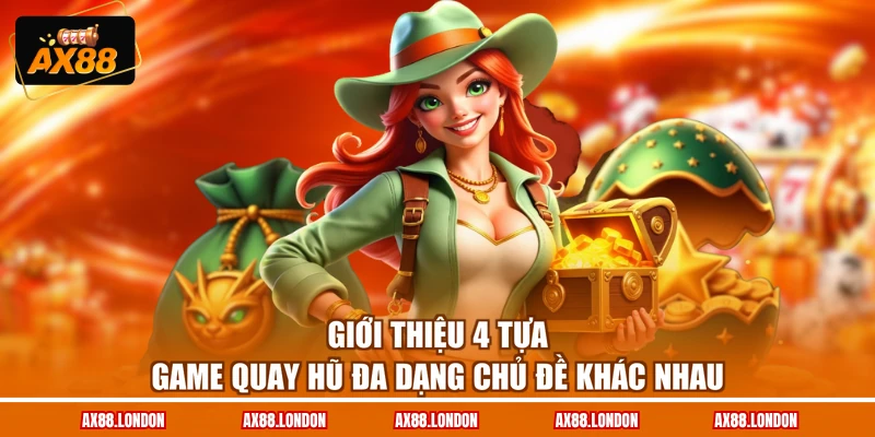 Giới thiệu 4 tựa game quay hũ đa dạng chủ đề khác nhau