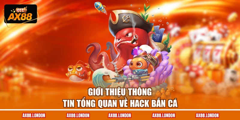 Giới thiệu thông tin tổng quan về hack bắn cá