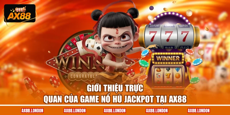 Giới thiệu trực quan của game nổ hũ Jackpot tại AX88
