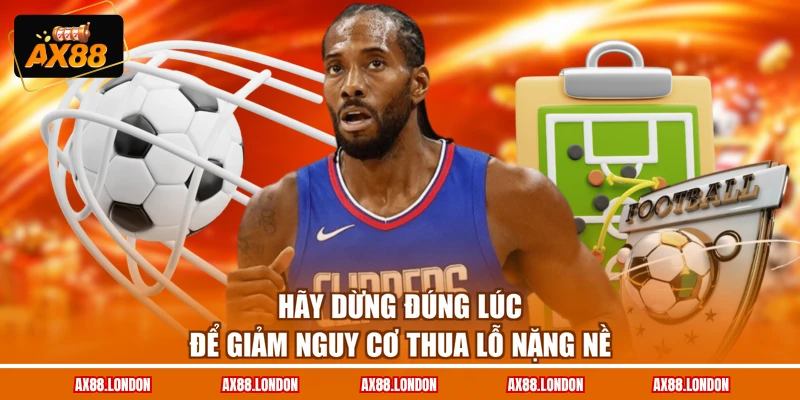 Hãy dừng đúng lúc để giảm nguy cơ thua lỗ nặng nề