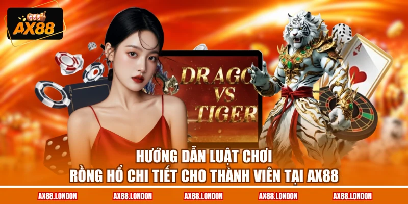Hướng dẫn luật chơi Rồng Hổ chi tiết cho thành viên tại AX88