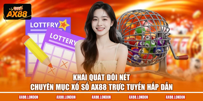 Khái quát đôi nét chuyên mục xổ số AX88 trực tuyến hấp dẫn
