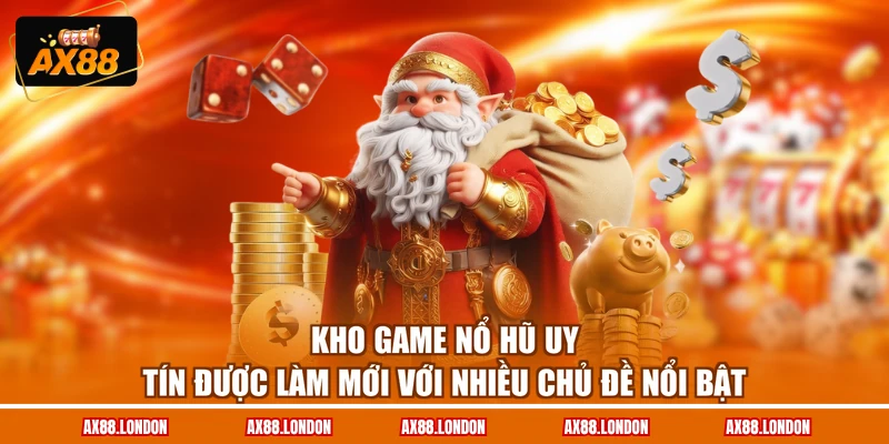 Kho game nổ hũ uy tín được làm mới với nhiều chủ đề nổi bật