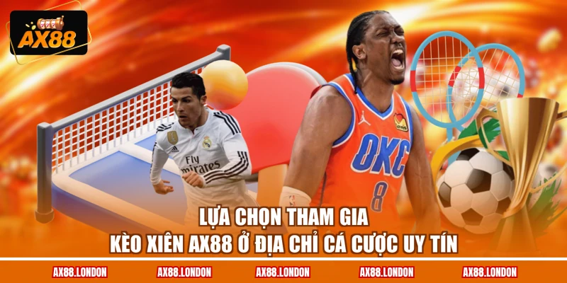 Lựa chọn tham gia kèo xiên AX88 ở địa chỉ cá cược uy tín