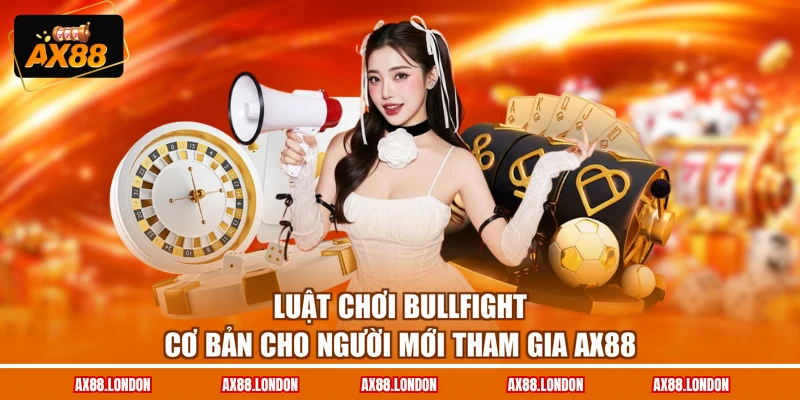 Luật chơi BullFight cơ bản cho người mới tham gia AX88
