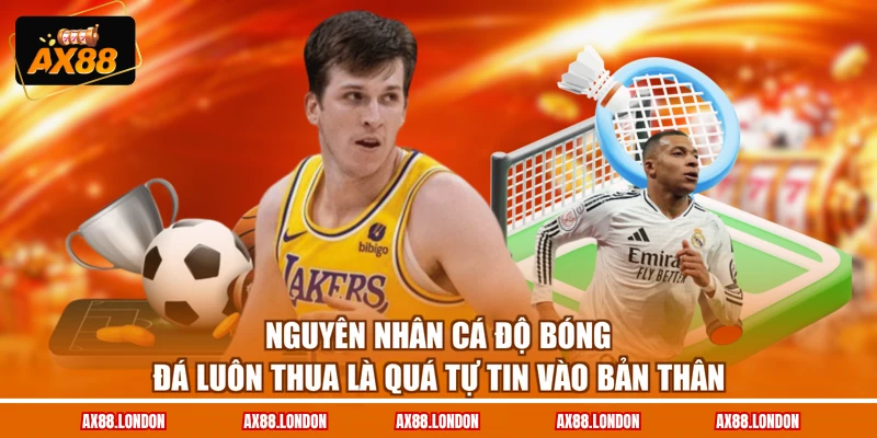 Nguyên nhân cá độ bóng đá luôn thua là quá tự tin vào bản thân