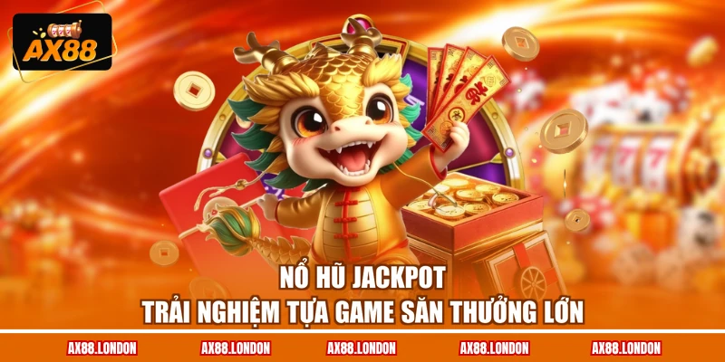 Nổ Hũ Jackpot - Trải Nghiệm Tựa Game Săn Thưởng Lớn