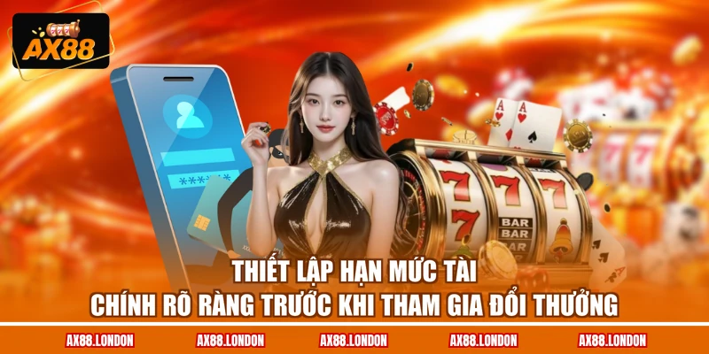 Thiết lập hạn mức tài chính rõ ràng trước khi tham gia đổi thưởng
