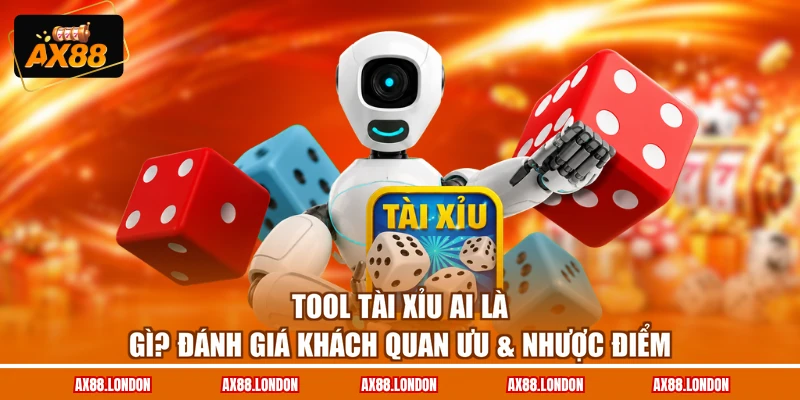 Tool Tài Xỉu AI Là Gì? Đánh Giá Khách Quan Ưu & Nhược Điểm
