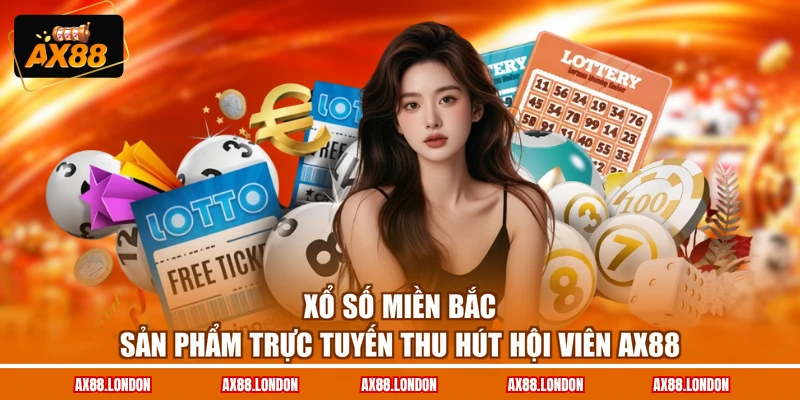 Xổ Số Miền Bắc - Sản Phẩm Trực Tuyến Thu Hút Hội Viên AX88